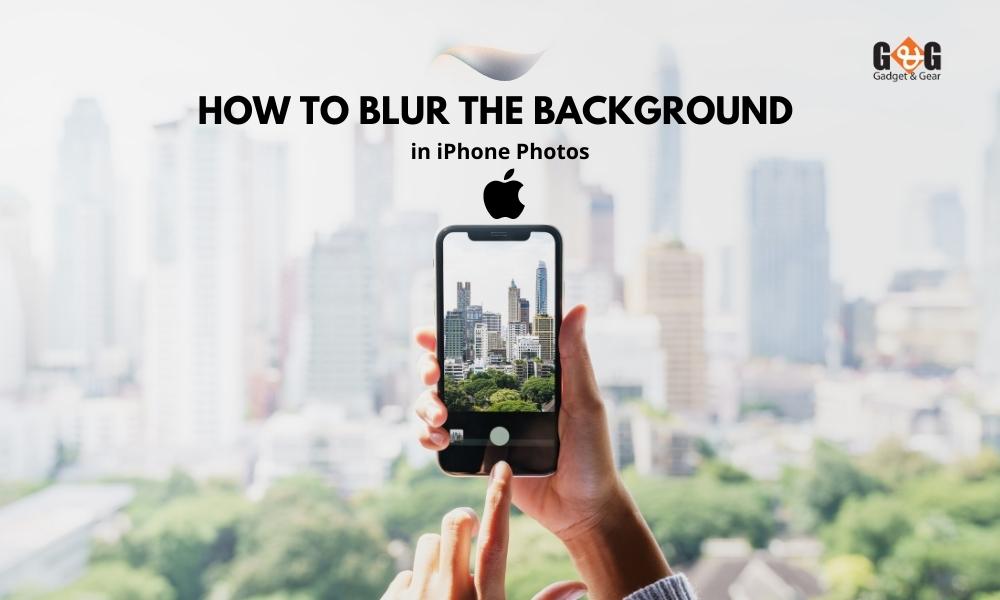 How to Blur the Background in iPhone Photos - Gadget and Gear